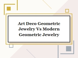Art Deco Geometric Jewelry vs Modern Geometric Jewelry: Key Design Differences
