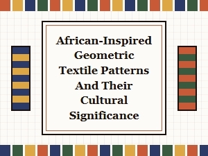 African-Inspired Geometric Textile Patterns and Their Cultural Significance