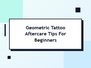 Geometric Tattoo Aftercare Tips for Beginners: a Simple Guide